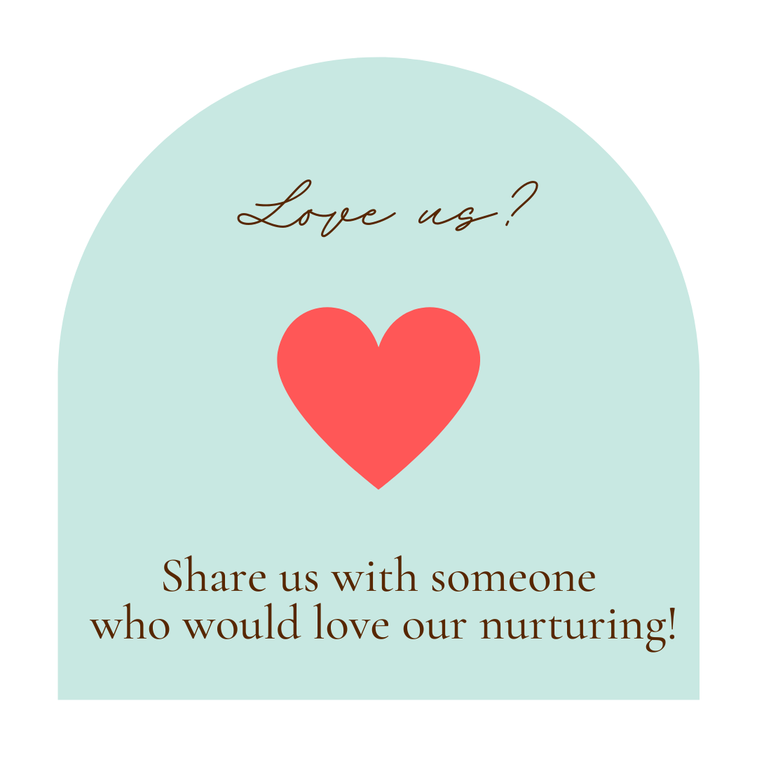 Share us with someone who would love our nurturing